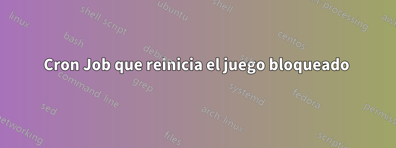 Cron Job que reinicia el juego bloqueado