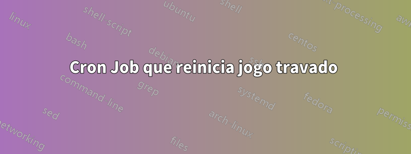 Cron Job que reinicia jogo travado