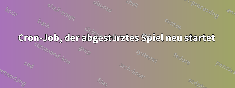 Cron-Job, der abgestürztes Spiel neu startet