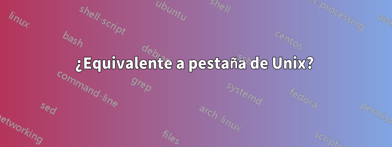 ¿Equivalente a pestaña de Unix?