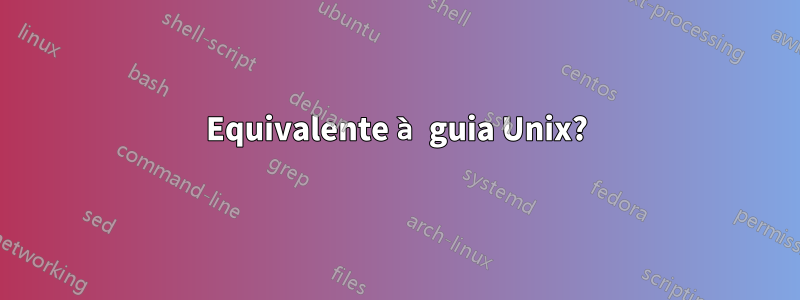 Equivalente à guia Unix?
