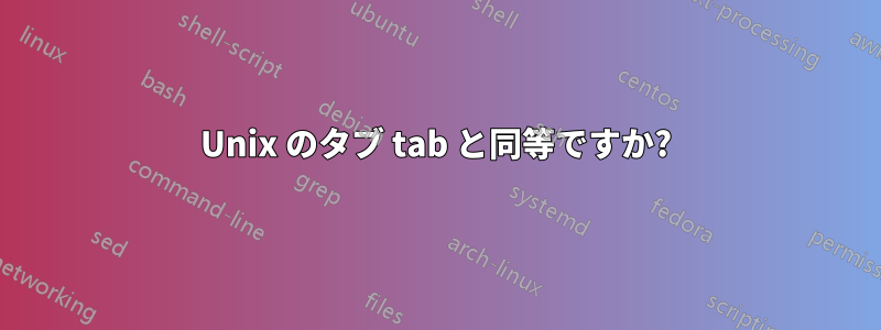 Unix のタブ tab と同等ですか?