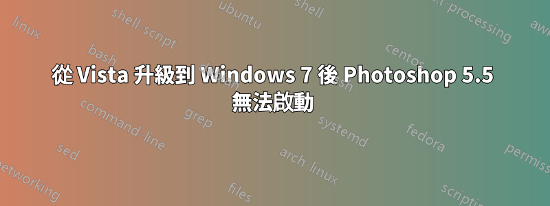 從 Vista 升級到 Windows 7 後 Photoshop 5.5 無法啟動