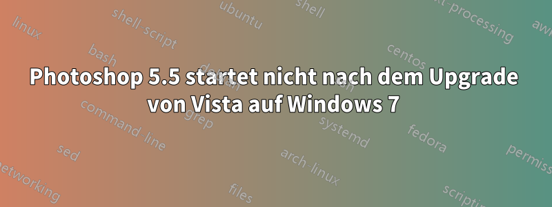 Photoshop 5.5 startet nicht nach dem Upgrade von Vista auf Windows 7