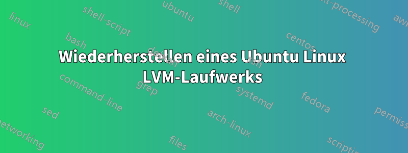 Wiederherstellen eines Ubuntu Linux LVM-Laufwerks