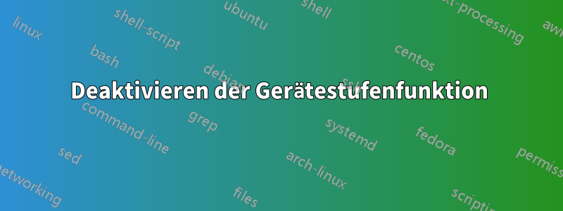 Deaktivieren der Gerätestufenfunktion