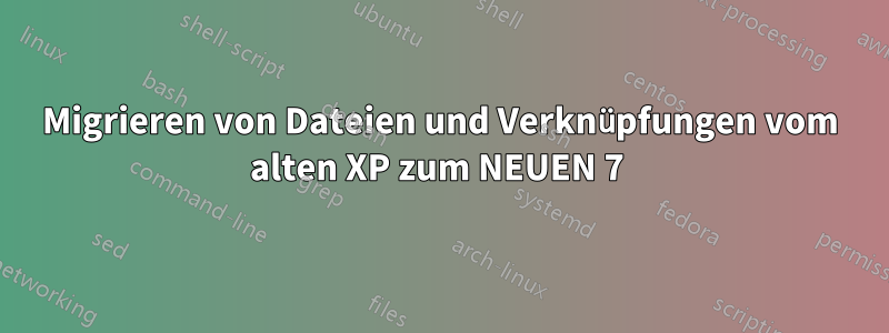 Migrieren von Dateien und Verknüpfungen vom alten XP zum NEUEN 7