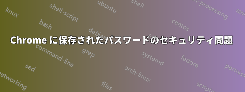 Chrome に保存されたパスワードのセキュリティ問題