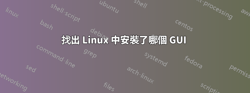 找出 Linux 中安裝了哪個 GUI