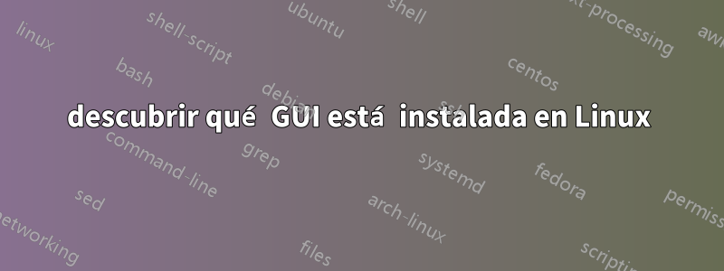 descubrir qué GUI está instalada en Linux