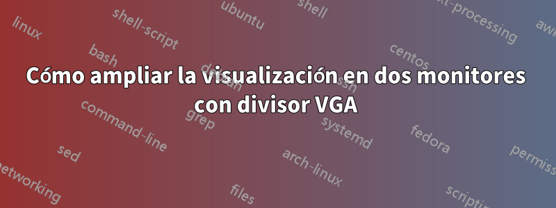 Cómo ampliar la visualización en dos monitores con divisor VGA