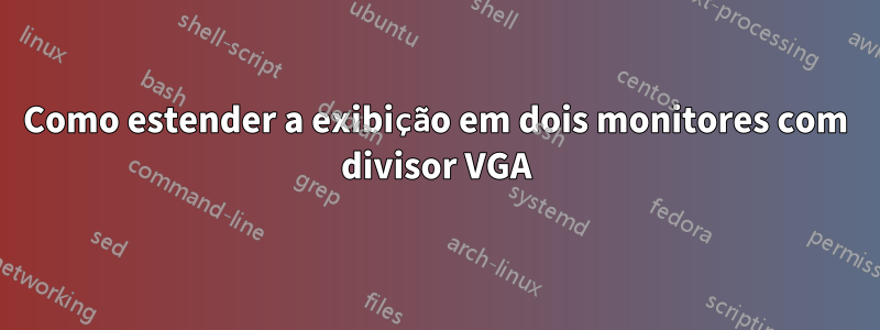 Como estender a exibição em dois monitores com divisor VGA