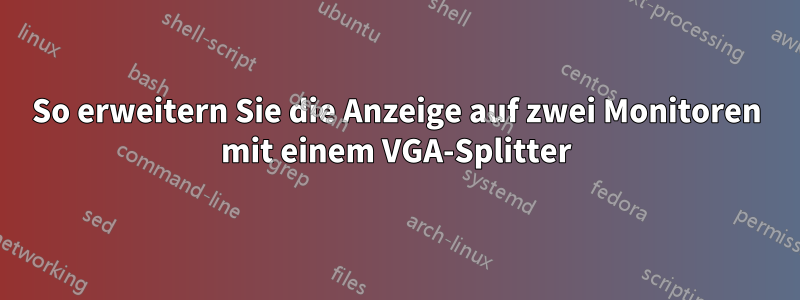 So erweitern Sie die Anzeige auf zwei Monitoren mit einem VGA-Splitter