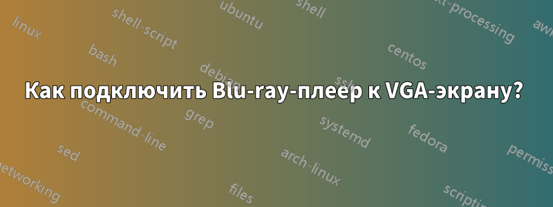 Как подключить Blu-ray-плеер к VGA-экрану?