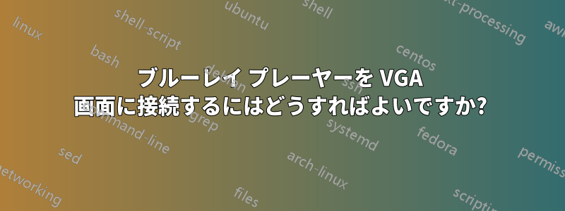 ブルーレイ プレーヤーを VGA 画面に接続するにはどうすればよいですか?