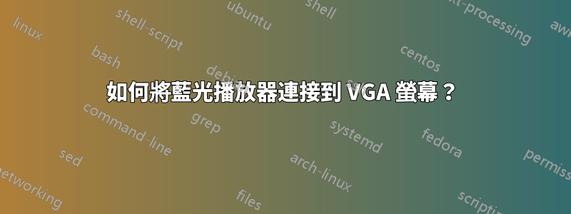 如何將藍光播放器連接到 VGA 螢幕？