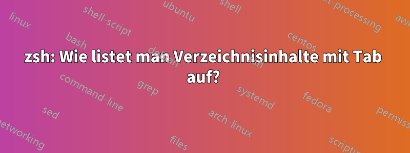 zsh: Wie listet man Verzeichnisinhalte mit Tab auf?