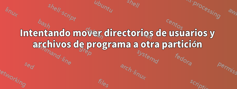 Intentando mover directorios de usuarios y archivos de programa a otra partición