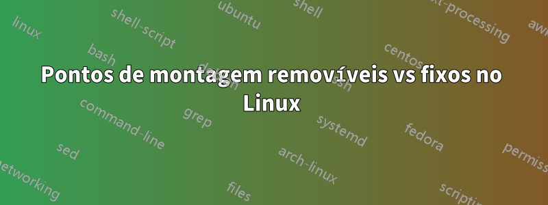 Pontos de montagem removíveis vs fixos no Linux
