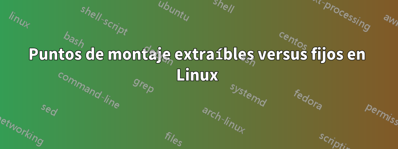 Puntos de montaje extraíbles versus fijos en Linux