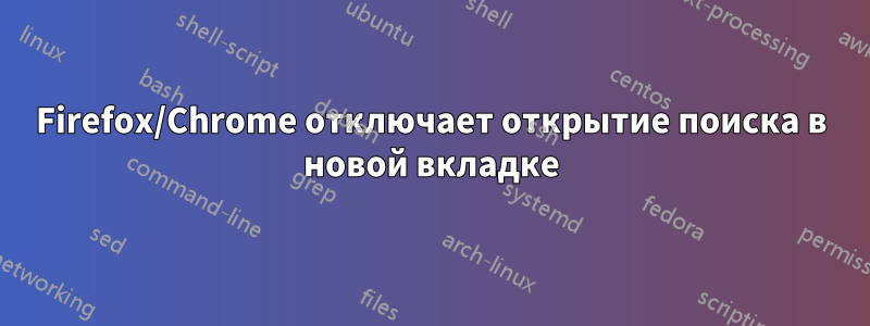 Firefox/Chrome отключает открытие поиска в новой вкладке