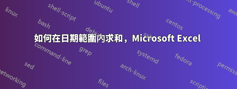 如何在日期範圍內求和，Microsoft Excel