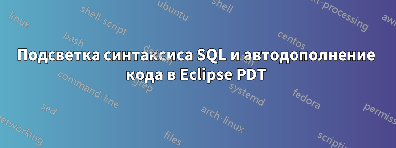 Подсветка синтаксиса SQL и автодополнение кода в Eclipse PDT