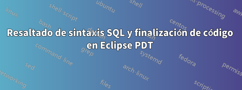 Resaltado de sintaxis SQL y finalización de código en Eclipse PDT