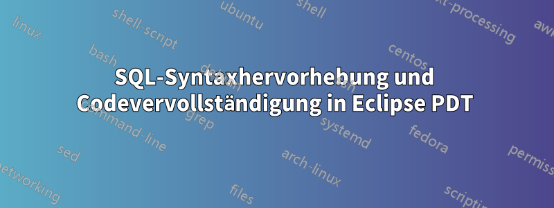 SQL-Syntaxhervorhebung und Codevervollständigung in Eclipse PDT