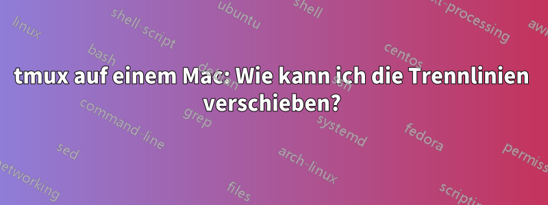 tmux auf einem Mac: Wie kann ich die Trennlinien verschieben?