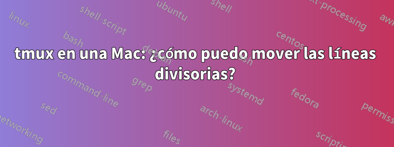 tmux en una Mac: ¿cómo puedo mover las líneas divisorias?