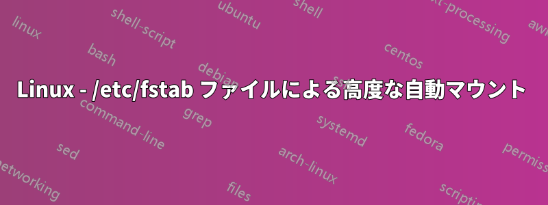 Linux - /etc/fstab ファイルによる高度な自動マウント