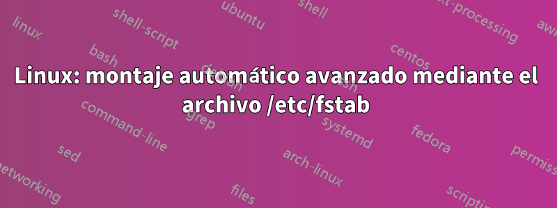 Linux: montaje automático avanzado mediante el archivo /etc/fstab