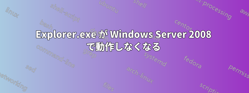 Explorer.exe が Windows Server 2008 で動作しなくなる