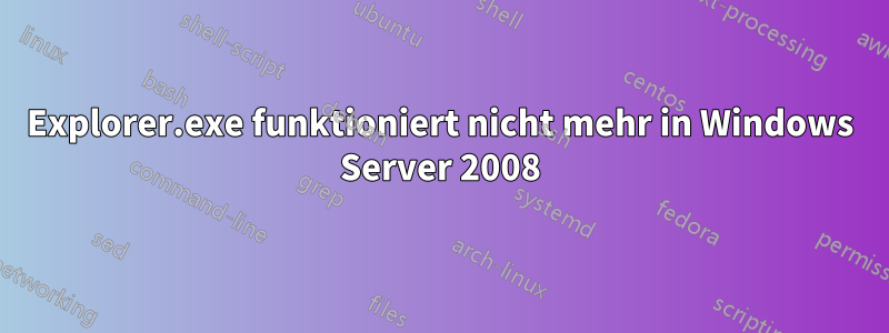 Explorer.exe funktioniert nicht mehr in Windows Server 2008