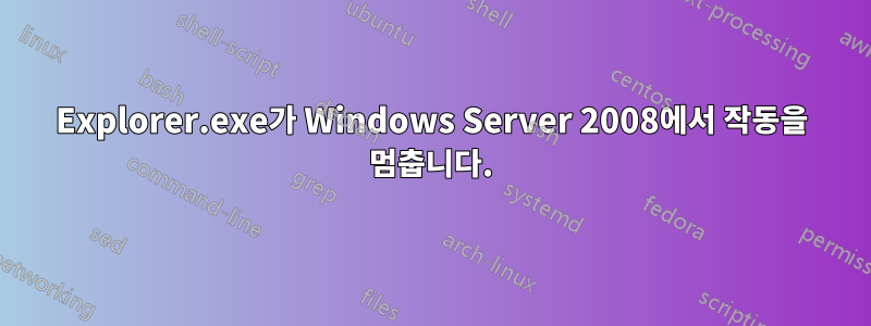 Explorer.exe가 Windows Server 2008에서 작동을 멈춥니다.