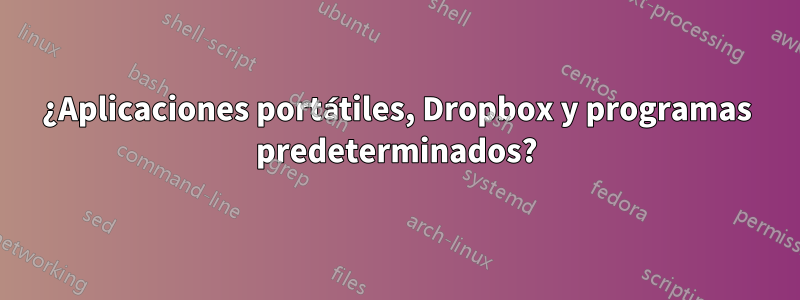 ¿Aplicaciones portátiles, Dropbox y programas predeterminados?