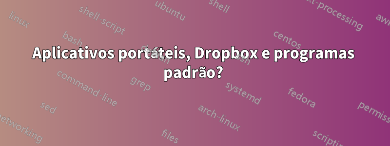 Aplicativos portáteis, Dropbox e programas padrão?