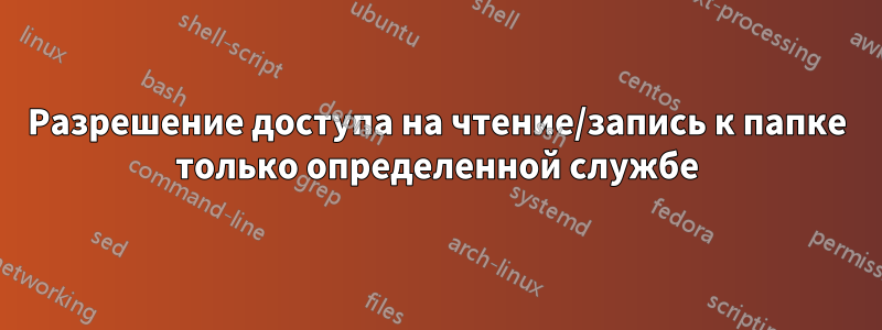 Разрешение доступа на чтение/запись к папке только определенной службе