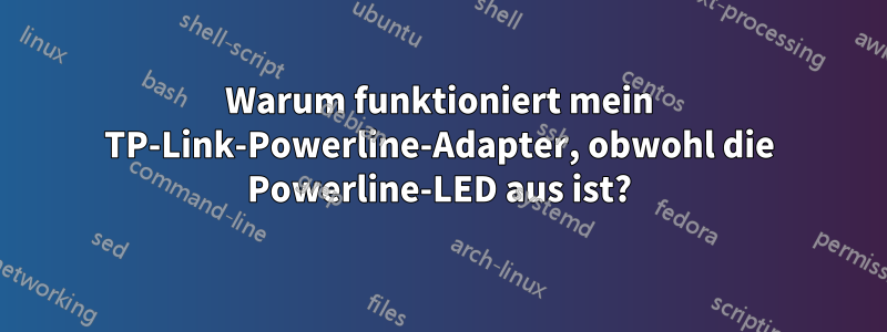 Warum funktioniert mein TP-Link-Powerline-Adapter, obwohl die Powerline-LED aus ist?