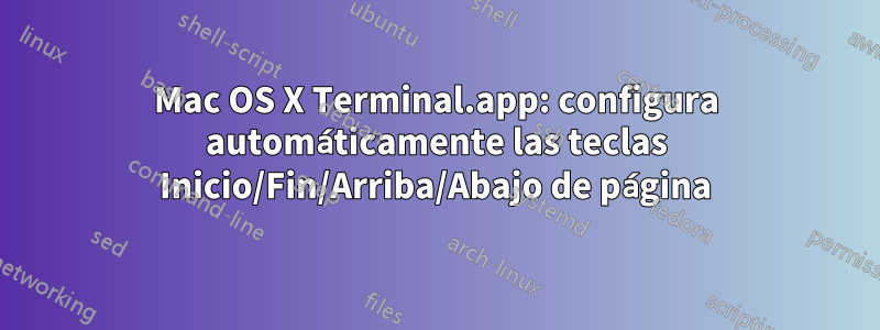 Mac OS X Terminal.app: configura automáticamente las teclas Inicio/Fin/Arriba/Abajo de página
