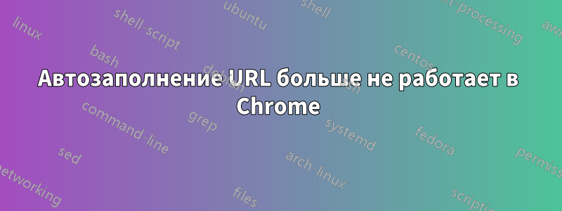 Автозаполнение URL больше не работает в Chrome