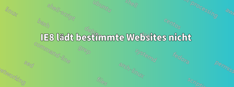 IE8 lädt bestimmte Websites nicht