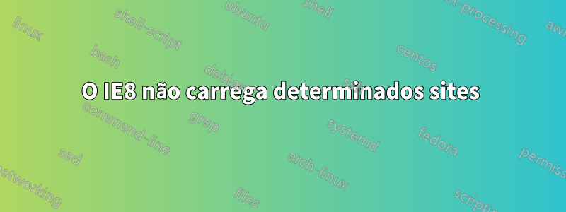 O IE8 não carrega determinados sites