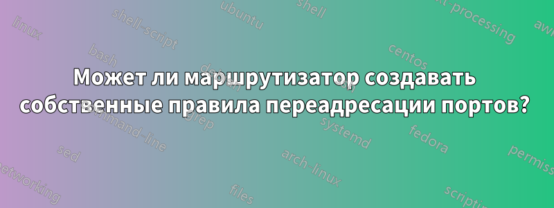 Может ли маршрутизатор создавать собственные правила переадресации портов?