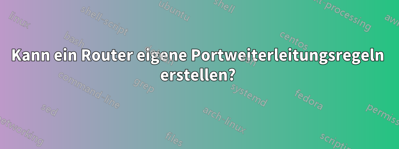 Kann ein Router eigene Portweiterleitungsregeln erstellen?