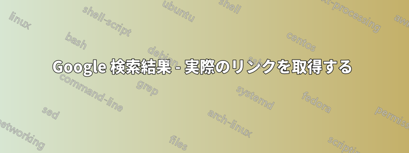 Google 検索結果 - 実際のリンクを取得する