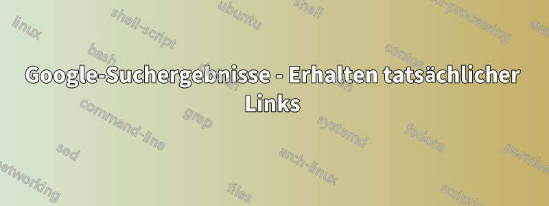 Google-Suchergebnisse - Erhalten tatsächlicher Links
