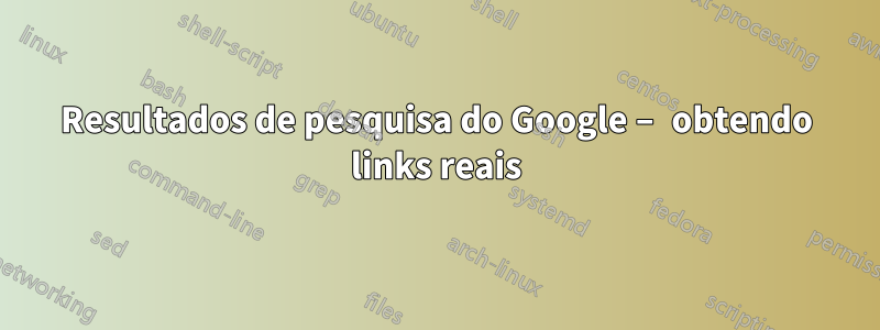 Resultados de pesquisa do Google – obtendo links reais