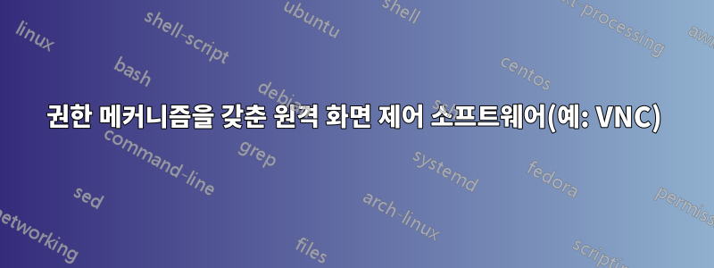 권한 메커니즘을 갖춘 원격 화면 제어 소프트웨어(예: VNC)